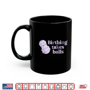 Mug Funny LD Nurse Shirt Birthing Takes Balls Shirt Doula Tee Shirt 1