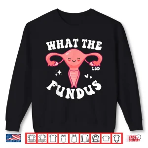 Sweatshirt Funny Labor And Delivery Nurse L And D Team What The Fundus Shirt 1