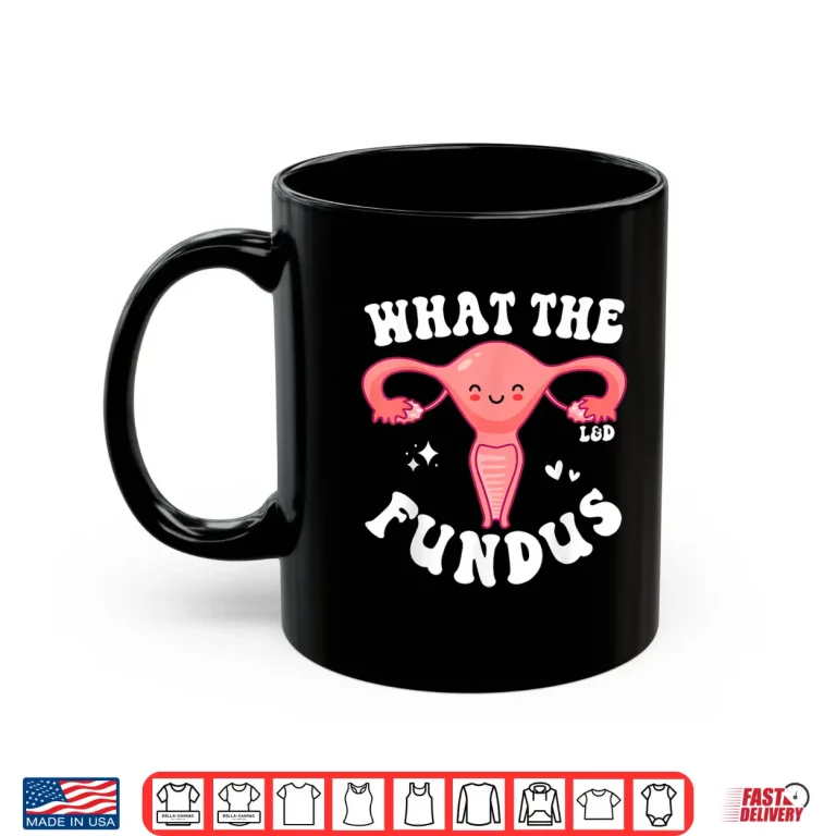 Mug Funny Labor And Delivery Nurse L And D Team What The Fundus Shirt 1