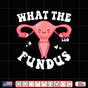 Design Funny Labor And Delivery Nurse L And D Team What The Fundus Shirt 1