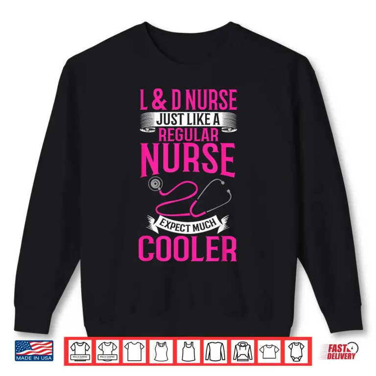 Sweatshirt LD Nurse Just Like A Regular Nurse Ob Nurse Labor Delivery Shirt 1