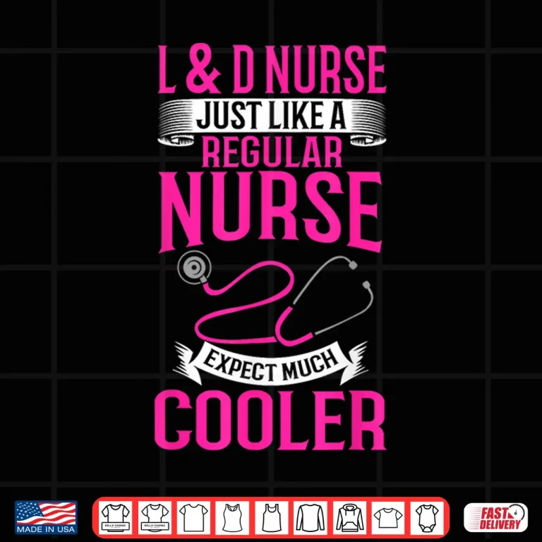 Design LD Nurse Just Like A Regular Nurse Ob Nurse Labor Delivery Shirt 1