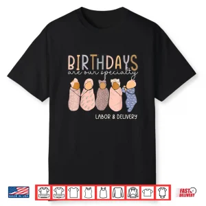 Labor And Delivery Birthdays Are Our Specialty L & D Nurse Shirt