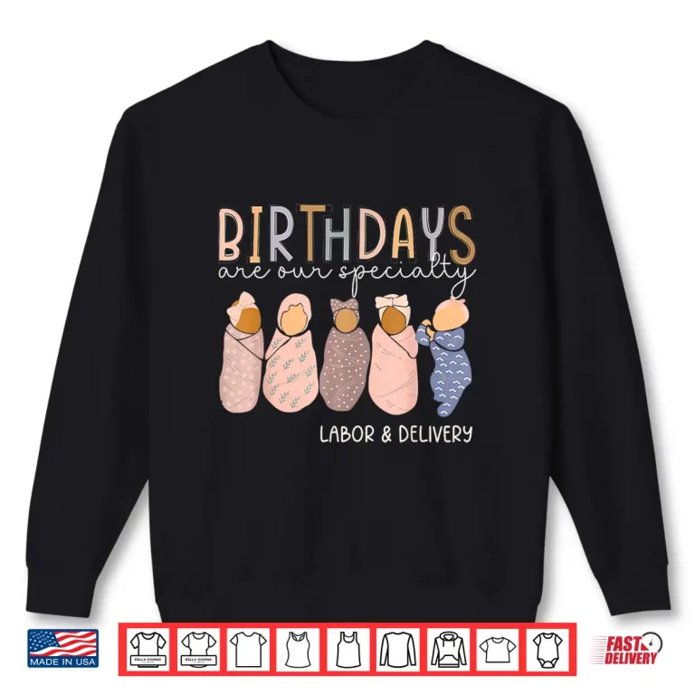 Sweatshirt Labor And Delivery Birthdays Are Our Specialty L D Nurse Shirt 1