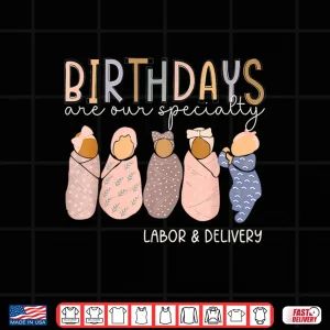 Design Labor And Delivery Birthdays Are Our Specialty L D Nurse Shirt 1