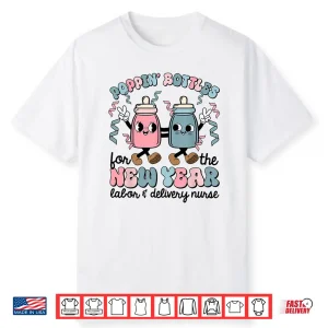 New Years Eve Labor And Delivery Nurse Nicu Poppin Bottles Shirt
