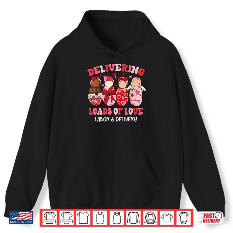 Hoodie Delivering Loads Of Love Labor Delivery Nurse Valentines Day Shirt