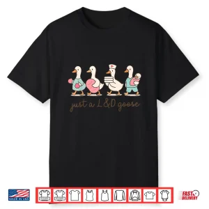 Just A Labor And Delivery Goose Nurse Ob Sily Goose L&D Shirt