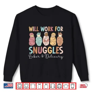Sweatshirt Will Work For Snuggles Labor And Delivery Nurse LD Nurse Shirt