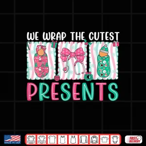 Design We Wrap The Cutest Presents Labor Delivery Nurse Christmas Shirt