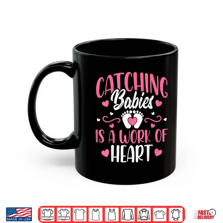 Mug Catching Babies Is A Work Of Heart Baby Catcher LD Nurse Shirt