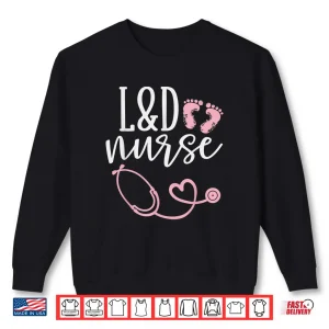 Sweatshirt Cute Labor And Delivery Nurse LD Nurse Appreciation Shirt