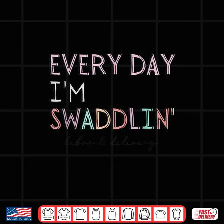 Design Funny Labor And Delivery LD Nurse Every Day IM Swaddlin Shirt
