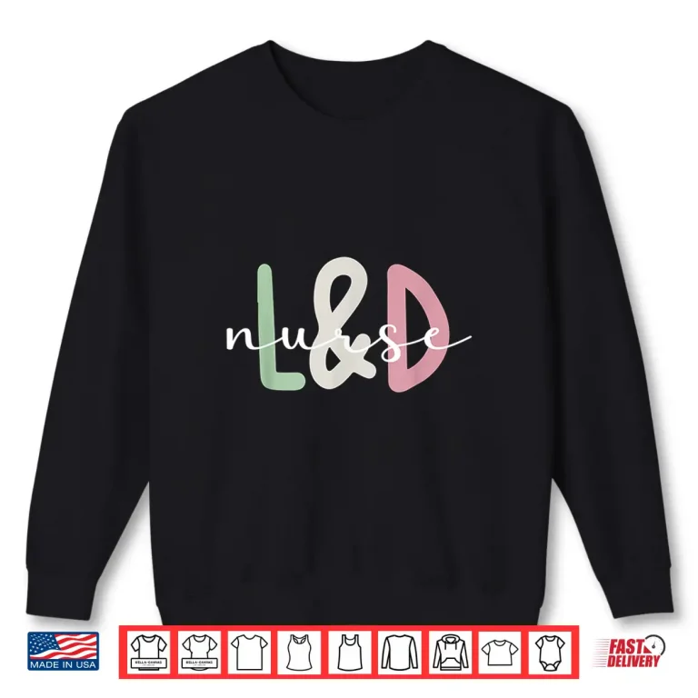 Sweatshirt LD Nurse Appreciation Labor And Delivery Nurse Shirt
