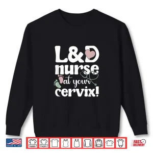 Sweatshirt LD Nurse At Your Cervix Labor And Delivery Nursing Shirt