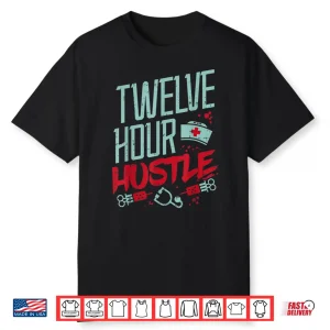 Twelve Hour Hustle Funny Er Rn L&D Icu Nurse Nursing Gift Shirt