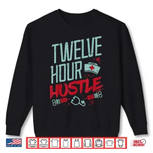 Sweatshirt Twelve Hour Hustle Funny Er Rn LD Icu Nurse Nursing Gift Shirt