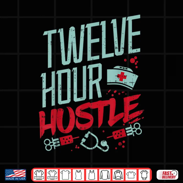 Design Twelve Hour Hustle Funny Er Rn LD Icu Nurse Nursing Gift Shirt