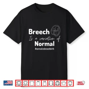 Breech Is A Variation Of Normal Normalize Birth Birth Worker Shirt
