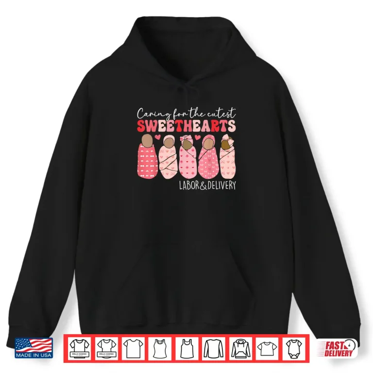 Hoodie Caring For Cutest Sweethearts Labor Delivery Nurse Valentine Shirt