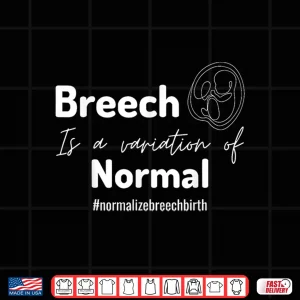 Design Breech Is A Variation Of Normal Normalize Birth Birth Worker Shirt
