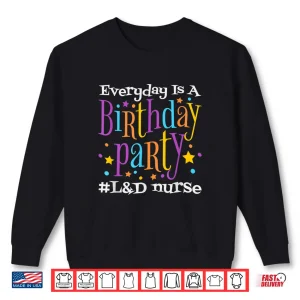 Sweatshirt Everyday Is A Birthday Party LD Nurse Ld Delivery Nurse Shirt