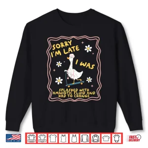 Sweatshirt Funny Goose Sorry IM Late LD Labor And Delivery Nurse Baby Shirt