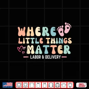 Design Labor And Delivery LD Nurse Where Little Things Matter Shirt
