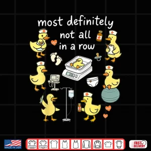 Design Most Definitely Not All In A Row Duck Labor Delivery Nurse Shirt