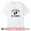 You Push I’Ll Catch Labor And Delivery Nurse L&D Nursing Shirt