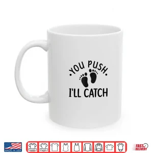 Mug You Push ILl Catch Labor And Delivery Nurse LD Nursing Shirt