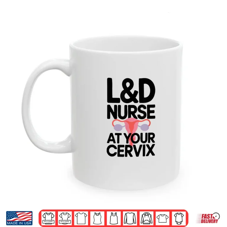 Mug LD Nurse At Your Cervix Labor And Delivery Nurse Shirt