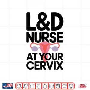 Design LD Nurse At Your Cervix Labor And Delivery Nurse Shirt