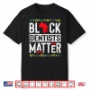 Black Month Dentists Matter History African Women Gift Shirt