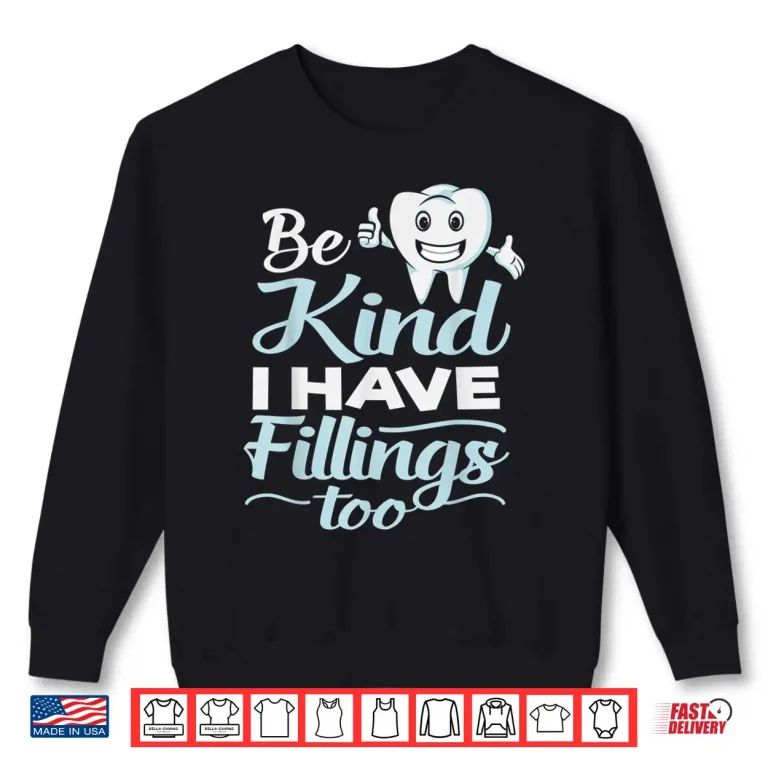 Sweatshirt Be Kind I Have Fillings Too Funny Shirt For Dentists