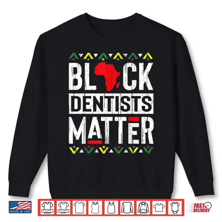 Sweatshirt Black Month Dentists Matter History African Women Gift Shirt