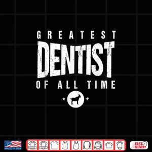 Design 1 Greatest Dentist Of All Time Dentists Day 1 Dentist Goat Shirt