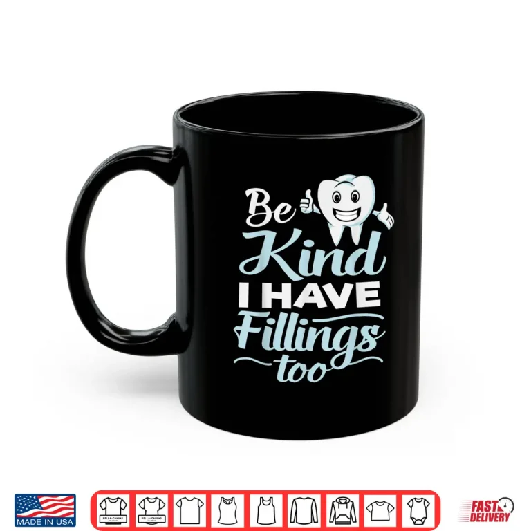 Mug Be Kind I Have Fillings Too Funny Shirt For Dentists