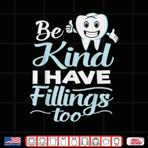 Be Kind I Have Fillings Too Funny Shirt For Dentists 4 Design Be Kind I Have Fillings Too Funny Shirt For Dentists
