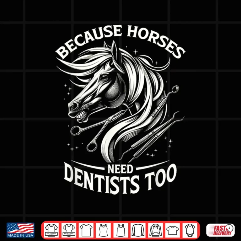 Design Because Horses Need Dentists Too Horse Designs Shirt