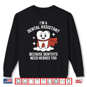 Sweatshirt Dental Assistant Because Dentists Need Super Heros Tooth Shirt