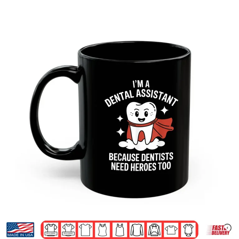 Mug Dental Assistant Because Dentists Need Super Heros Tooth Shirt