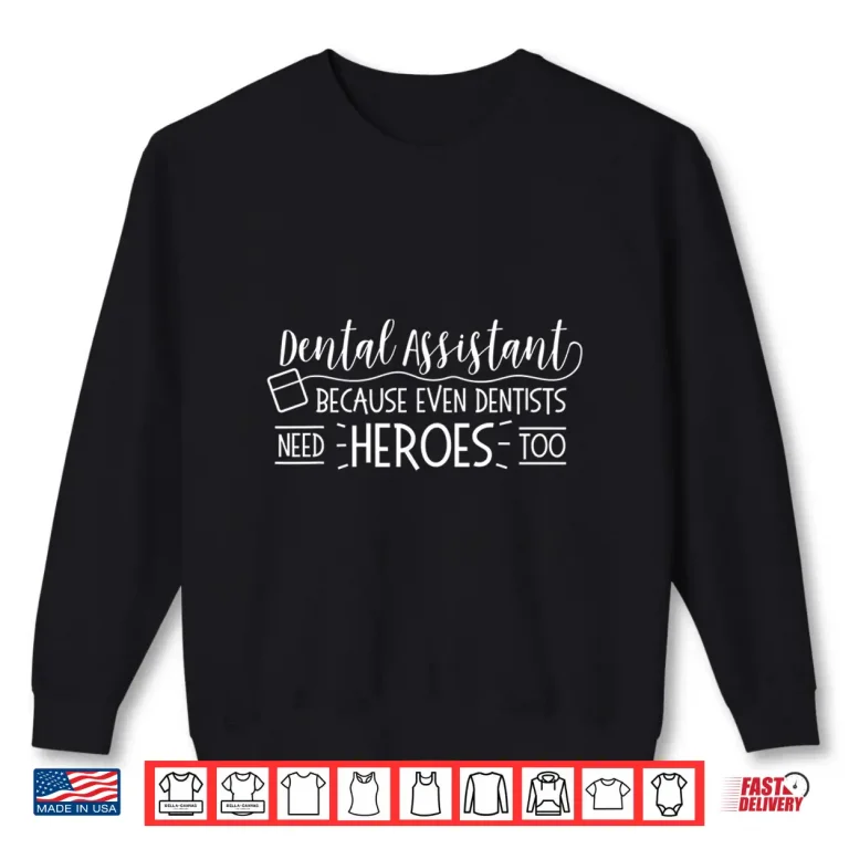 Sweatshirt Dental Babe Assistant Even Dentists Need Heroes Too T Shirt