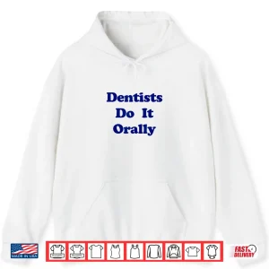 Hoodie Dentists Do It Orally Funny Witty Shirt