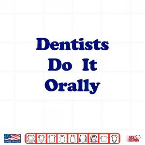 Design Dentists Do It Orally Funny Witty Shirt