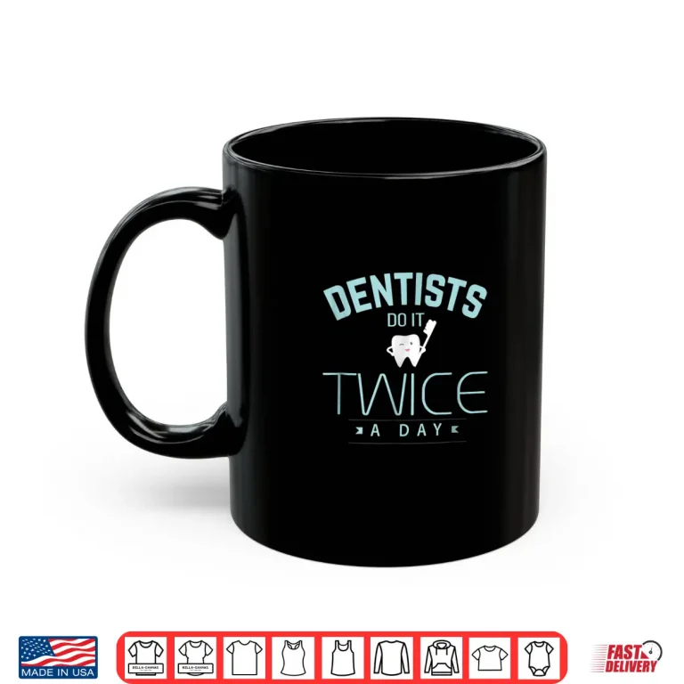 Mug Dentists Do It Twice A Day Funny Dentist Shirt