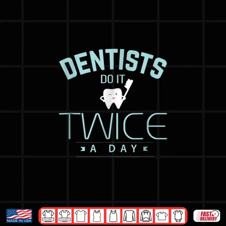 Design Dentists Do It Twice A Day Funny Dentist Shirt