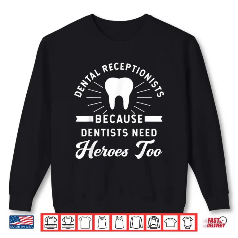 Sweatshirt Funny Dental Receptionist Because Dentists Need Heroes Shirt