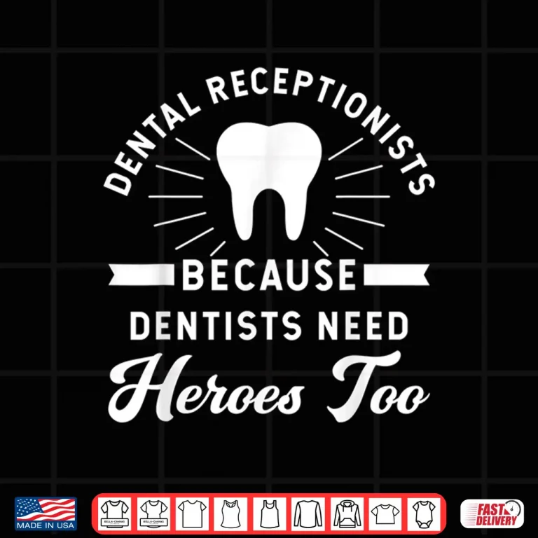 Design Funny Dental Receptionist Because Dentists Need Heroes Shirt