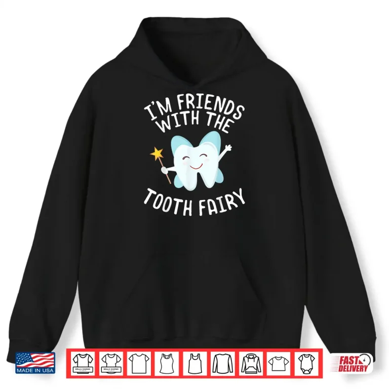 Hoodie Funny Saying IM Friends With Tooth Fairy Dentists Women Men Shirt